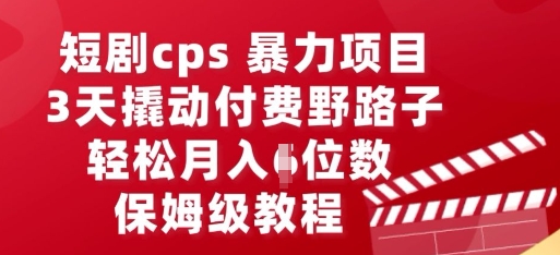短剧cps暴力项目，3天撬动付费野路子，有人偷偷月入五位数，保姆级教程-启原资源站