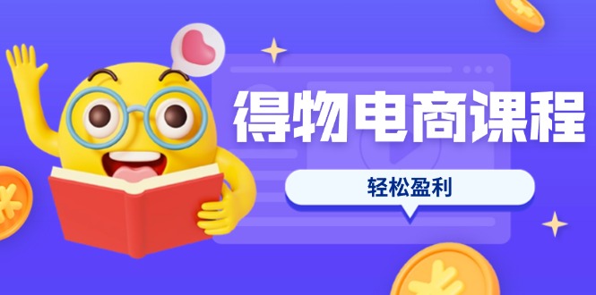 （14146期）得物电商课程合集，选品、优化、定价全攻略，7天SOP单品爆红，轻松盈利-启原资源站