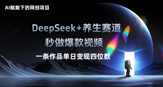 AI赋能下的网创项目，DeepSeek+养生赛道，秒做爆款视频一条作品单日变现三位数-启原资源站