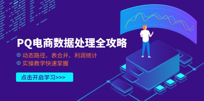 （14240期）PQ电商数据处理全攻略，动态路径、表合并、利润统计，实操教学快速掌握-启原资源站