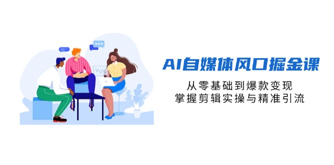 （14329期）AI自媒体风口掘金课，从零基础到爆款变现，掌握剪辑实操与精准引流-启原资源站