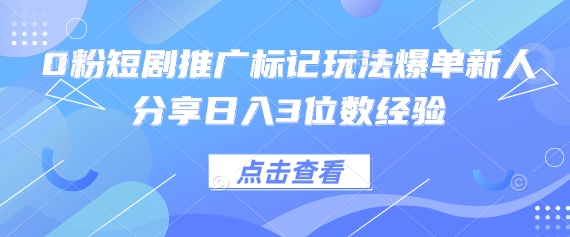 0粉短剧推广标记玩法爆单新人分享日入3位数经验-启原资源站