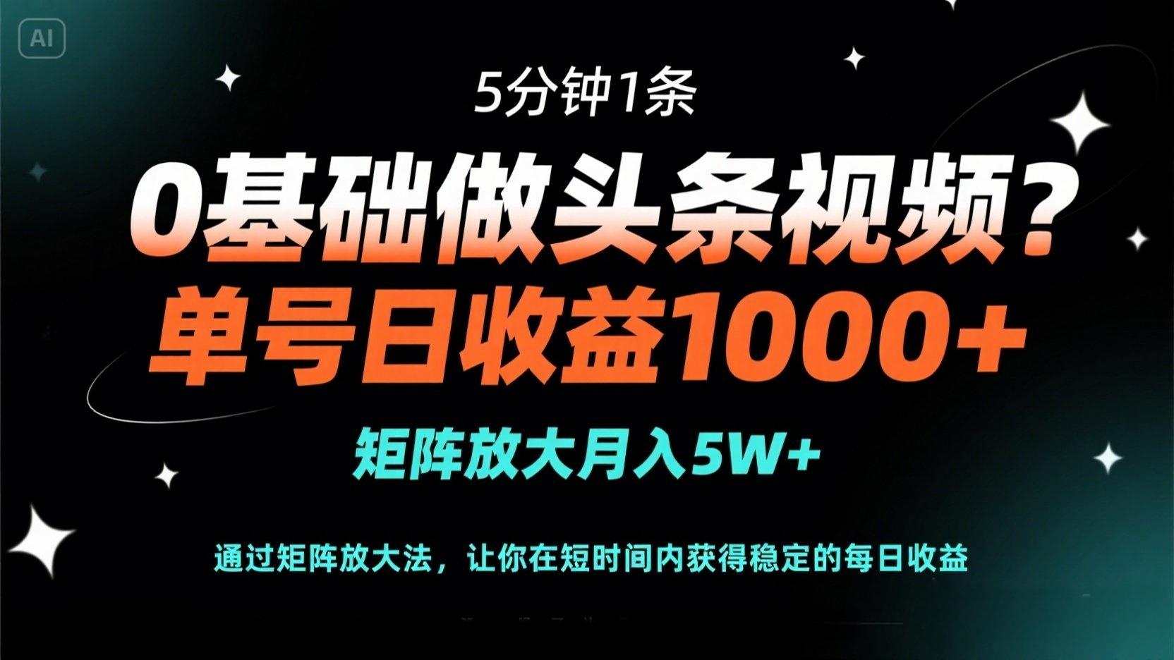 （14292期）0基础做头条视频？5分钟1条，单号日收益1000+，矩阵放大月入5W+-启原资源站