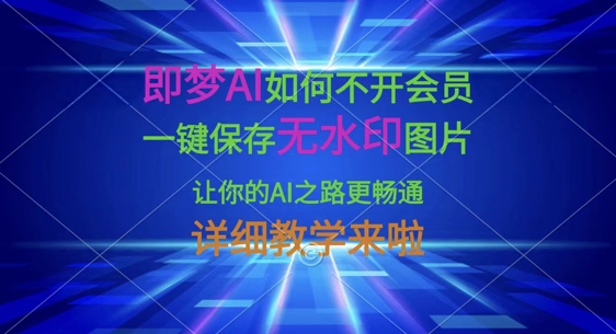 即梦AI如何不开会员，一键保存无水印图片，让你的AI之路更畅通，详细教学来啦-启原资源站