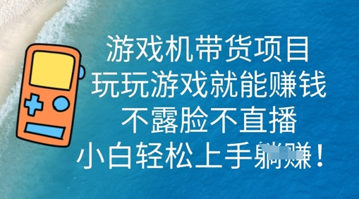 游戏机带货项目，玩玩游戏就能挣钱，不露脸不直播，小白轻松上手-启原资源站