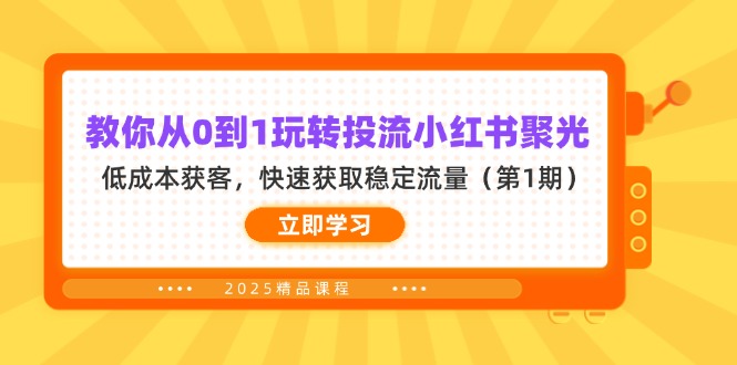 （14260期）教你从0到1玩转投流小红书聚光，低成本获客，快速获取稳定流量（第1期）-启原资源站