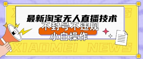 2025年淘宝无人直播带货10.0.全新技术，不违规，不封号，纯小白操作，日入数张【揭秘】-启原资源站