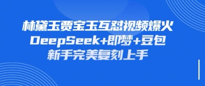 持续爆火的林黛玉贾宝玉互怼视频，比爽文还好看，利用DeepSeek+即梦+豆包就可以完美复刻-启原资源站