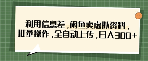 利用信息差，闲鱼卖虚拟资料，批量操作，全自动上传，日入3张-启原资源站