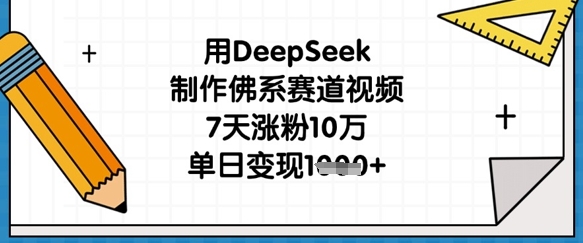 用DeepSeek制作佛系赛道视频，7天涨粉10万，单日变现1k-启原资源站