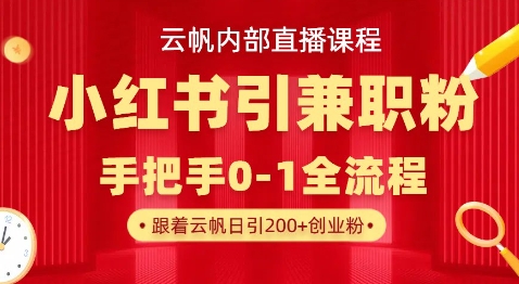 云帆内部直播课，小红书引流兼职粉教程，日引500+月变现过W-启原资源站