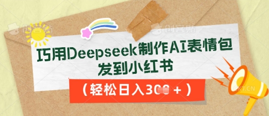 巧用Deepseek制作AI表情包，发到小红书，轻松日入3张-启原资源站