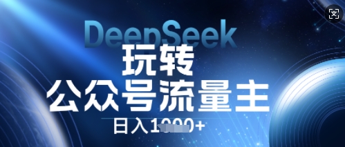 DeepSeek玩转公众号流量主，日入数张，每天几分钟，操作简单零门槛-启原资源站