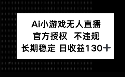 AI小游戏无人直播，官方授权 不违规，单日平均收益100+-启原资源站