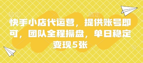 快手小店代运营，提供账号即可，团队全程操盘，单日稳定变现5张【揭秘】-启原资源站