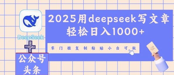 2025用deepseek写文章轻松日入多张，零门槛复制粘贴小白可做-启原资源站